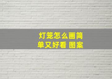 灯笼怎么画简单又好看 图案